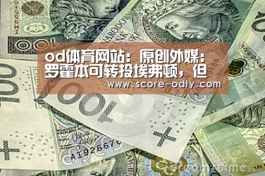 od体育网站:原创外媒:罗霍本可转投埃弗顿,但是谁不让他走?(图4) od体育官方网站