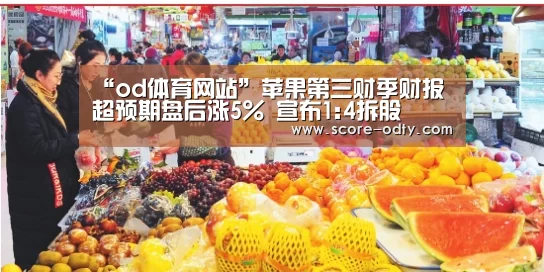 “od体育网站”苹果第三财季财报超预期盘后涨5% 宣布1:4拆股(图1) od体育网站